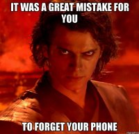 it was a great mistake for you to forget your phone