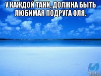 У каждой Тани, должна быть любимая подруга Оля. 