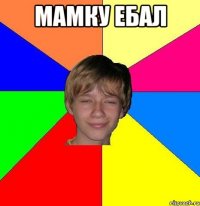 Мамку ебал 