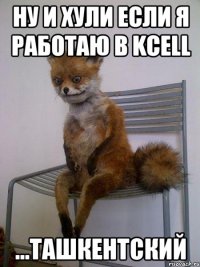 Ну и хули если я работаю в Kcell ...Ташкентский