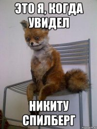 Это я, когда увидел Никиту Спилберг