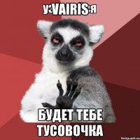 Vairis Будет тебе тусовочка