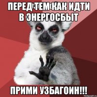 Перед тем как идти в энергосбыт Прими УЗБАГОИН!!!