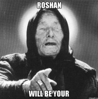 Roshan Will be your