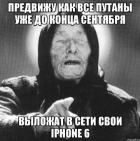 Предвижу как все Путаны уже до конца сентября Выложат в сети свои iPhone 6