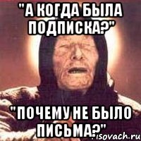 "А КОГДА БЫЛА ПОДПИСКА?" "ПОЧЕМУ НЕ БЫЛО ПИСЬМА?"