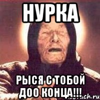 Нурка Рыся с тобой доо конца!!!