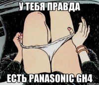 У ТЕБЯ ПРАВДА ЕСТЬ Panasonic GH4