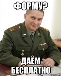 Форму? даём бесплатно