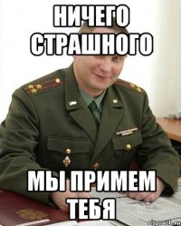 Ничего страшного Мы примем тебя