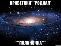 Приветики***Родная* ***Полиночка***