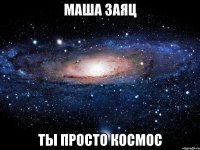 маша заяц ты просто космос