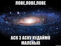 лове,лове,лове аск з аску кудаймо маленькі