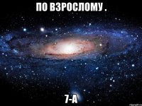 По взрослому . 7-А