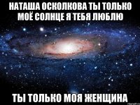 Наташа Осколкова ты только моё Солнце я тебя люблю Ты только моя женщина