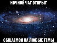 ночной чат открыт общаемся на любые темы