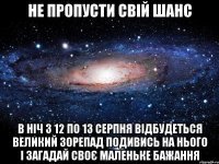 Не пропусти свій шанс В ніч з 12 по 13 серпня відбудеться великий зорепад подивись на нього і загадай своє маленьке бажання