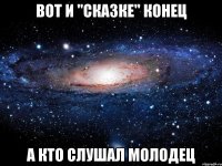 Вот и "сказке" конец а кто слушал молодец