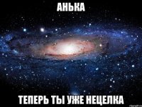 анька теперь ты уже нецелка