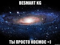 BeSmart KG ТЫ ПРОСТО КОСМОС =)