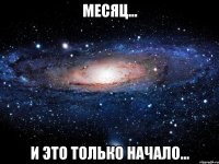 Месяц... И это только начало...