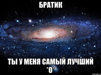 Братик Ты у меня самый лучший *O*