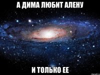 А ДИМА ЛЮБИТ АЛЕНУ И ТОЛЬКО ЕЕ