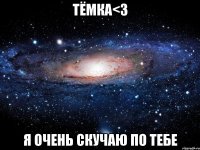 Тёмка<3 Я очень скучаю по тебе