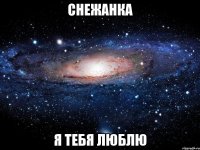 Снежанка я тебя люблю