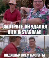 Смотрите, он удалил ВК и Instagram! Видишь? Всем насрать!