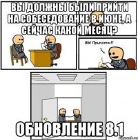 Вы должны были прийти на собеседование в июне, а сейчас какой месяц? Обновление 8.1