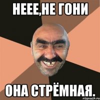 неее,не гони она стрёмная.