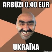 Arbūzi 0,40 Eur Ukraīna