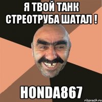 Я твой танк стреотруба шатал ! Honda867