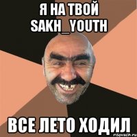 Я на твой SAKH_YOUTH все лето ходил