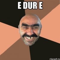 e dur e 