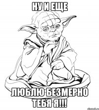 Ну и еще Люблю безмерно тебя я!!!