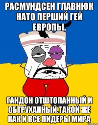 Расмундсен главнюк нато перший гей европы. Гандон отштопанный и обтруханный.такой же как и все пидеры мира