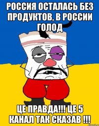 Россия осталась без продуктов, в России голод це правда!!! це 5 канал так сказав !!!