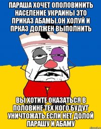 Параша хочет ополовинить население украины это приказ абамы.он холуй и прказ должен выполнить Вы хотите оказаться в половине тех кого будут уничтожать.если нет долой парашу и абаму