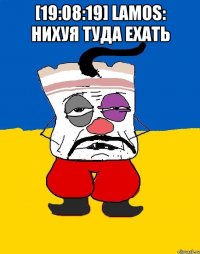 [19:08:19] Lamos: нихуя туда ехать 