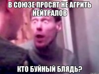 в союзе просят не агрить нейтралов кто буйный блядь?