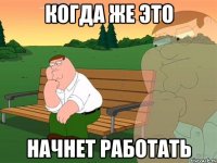 Когда же это начнет работать