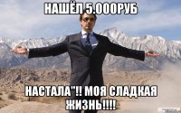 Нашёл 5.000руб Настала"!! Моя сладкая жизнь!!!!