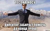 Тест на носу Директор забирает помочь до конца урока