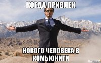 Когда привлек нового человека в комьюнити