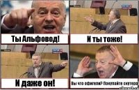 Ты Альфовод! И ты тоже! И даже он! Вы что офигели? Покупайте скутера!