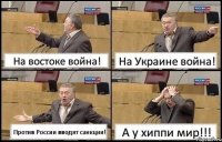 На востоке война! На Украине война! Против России вводят санкции! А у хиппи мир!!!