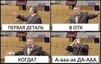 ПЕРВАЯ ДЕТАЛЬ В ОТК КОГДА? А-ааа-ах ДА-ААА