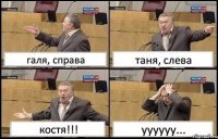 галя, справа таня, слева костя!!! уууууу...